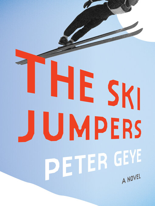 Title details for The Ski Jumpers: a Novel by Peter Geye - Available